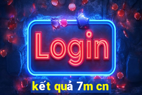 kết quả 7m cn