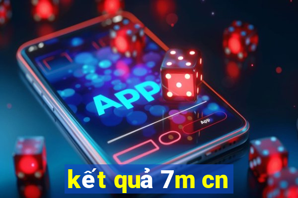 kết quả 7m cn