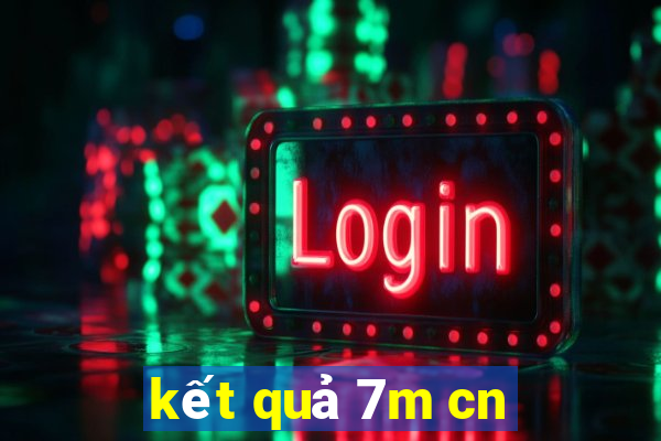 kết quả 7m cn