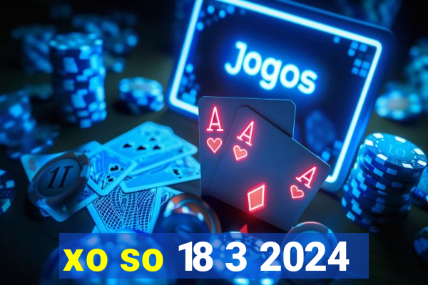 xo so 18 3 2024