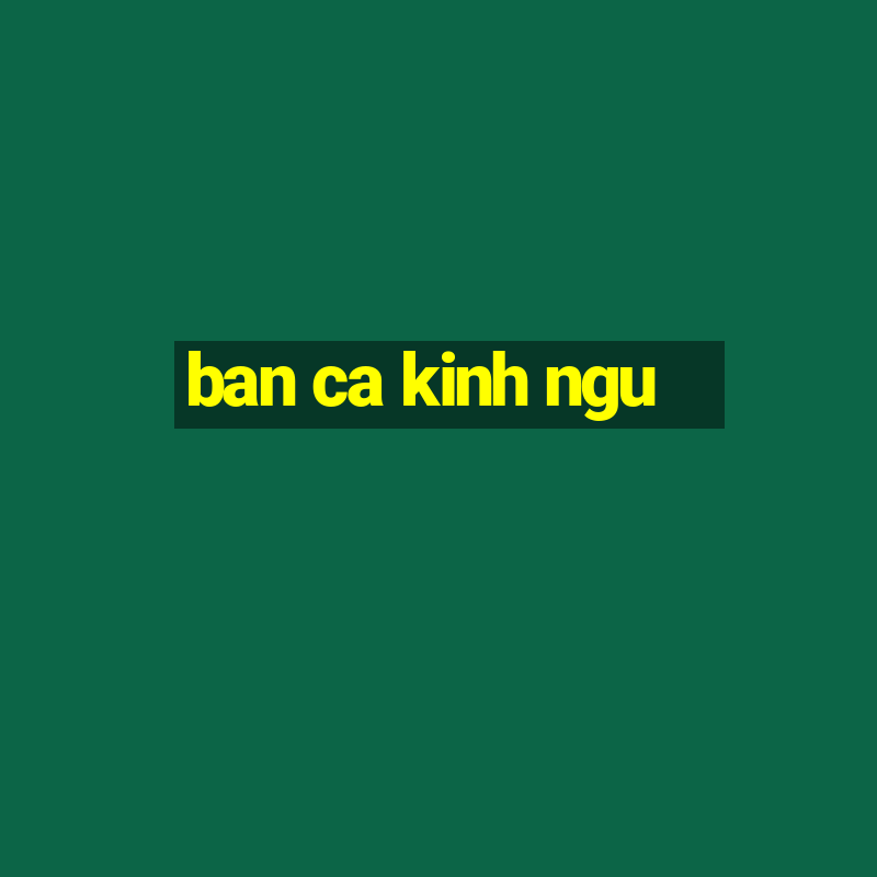 ban ca kinh ngu