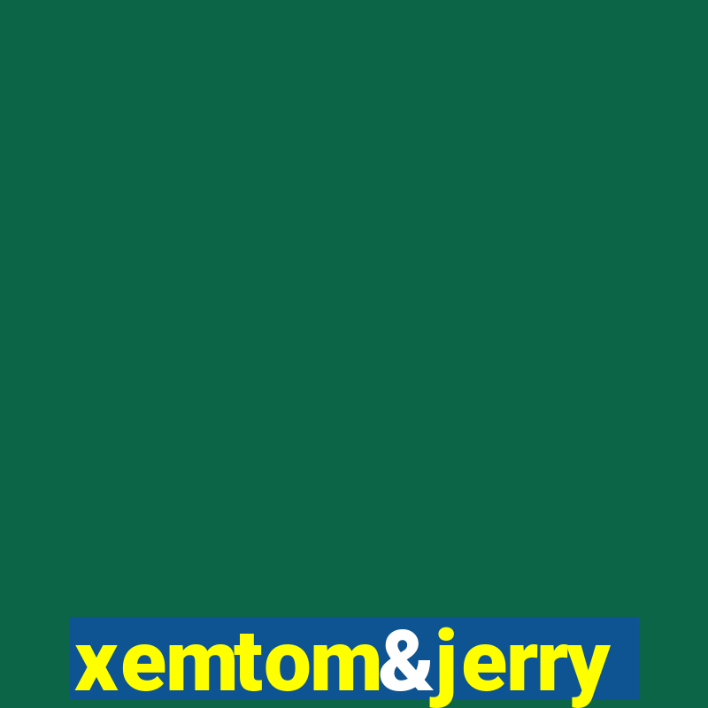 xemtom&jerry