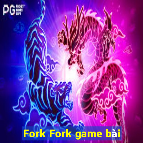 Fork Fork game bài