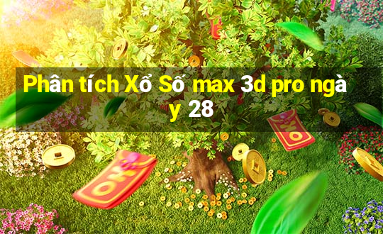 Phân tích Xổ Số max 3d pro ngày 28