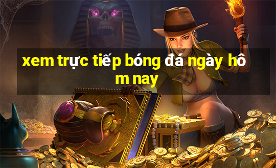 xem trực tiếp bóng đá ngày hôm nay