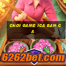 choi game ica ban ca