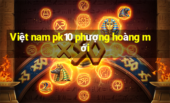 Việt nam pk10 phượng hoàng mới