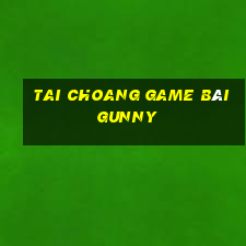 Tai Choang Game Bài Gunny