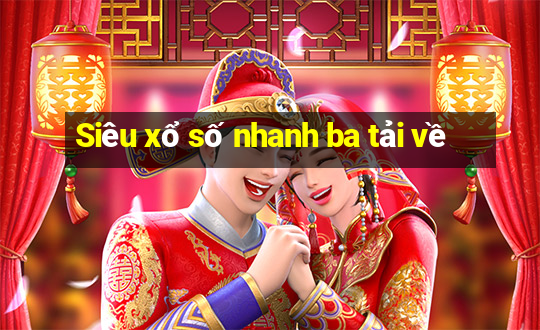 Siêu xổ số nhanh ba tải về