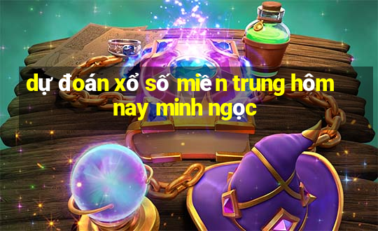 dự đoán xổ số miền trung hôm nay minh ngọc