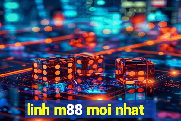 linh m88 moi nhat