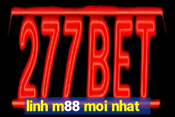 linh m88 moi nhat