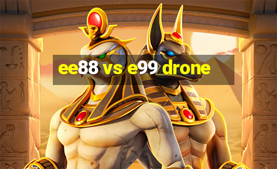 ee88 vs e99 drone