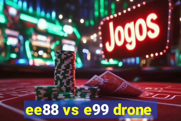 ee88 vs e99 drone