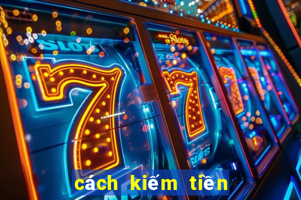 cách kiếm tiền trên mạng xã hội