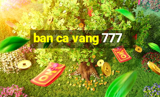 ban ca vang 777