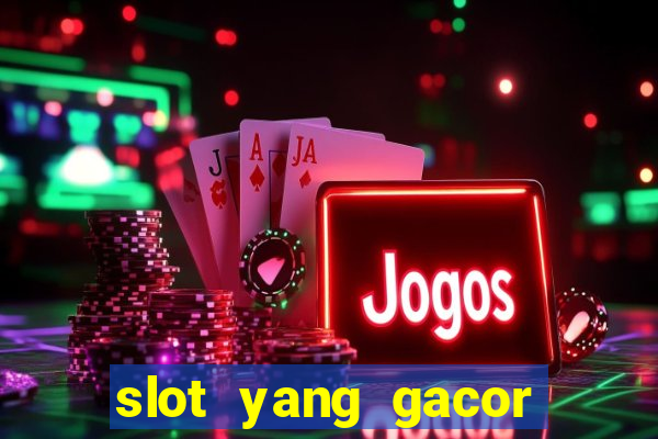 slot yang gacor hari ini