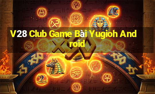 V28 Club Game Bài Yugioh Android