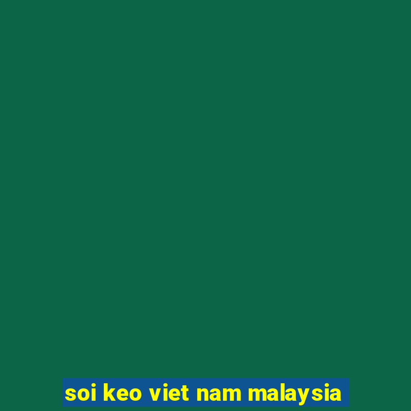 soi keo viet nam malaysia