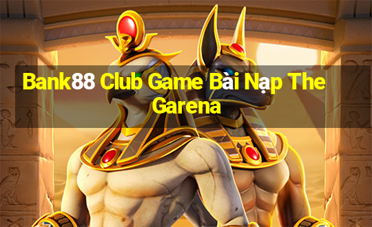 Bank88 Club Game Bài Nạp The Garena