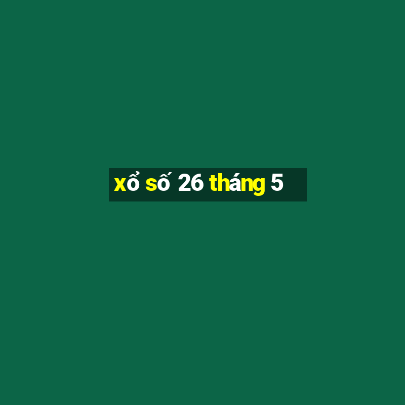 xổ số 26 tháng 5