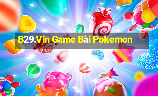 B29.Vin Game Bài Pokemon