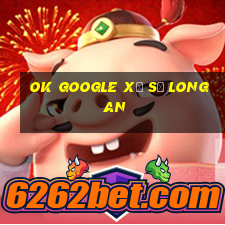 ok google xổ số long an