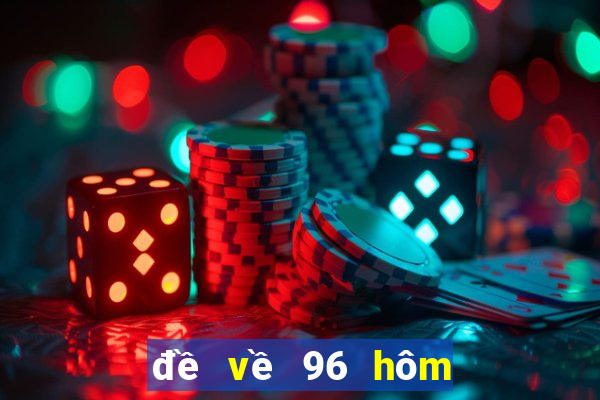 đề về 96 hôm sau đánh con gì