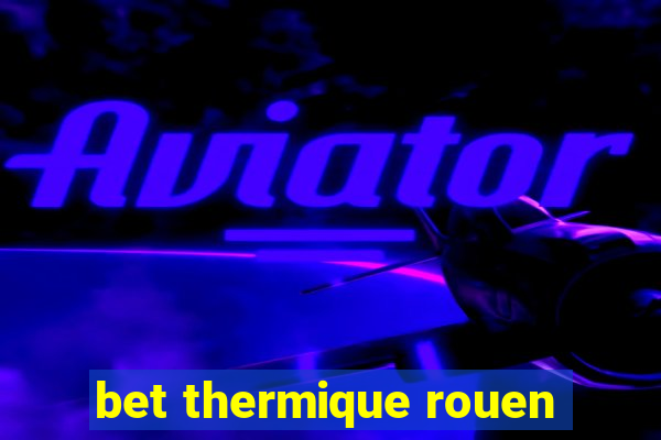 bet thermique rouen