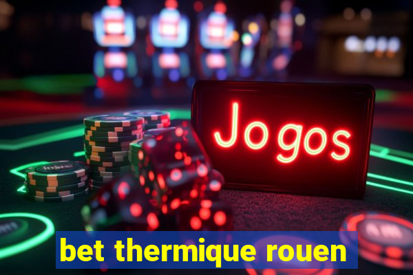 bet thermique rouen