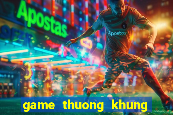 game thuong khung chi mong