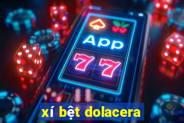 xí bệt dolacera