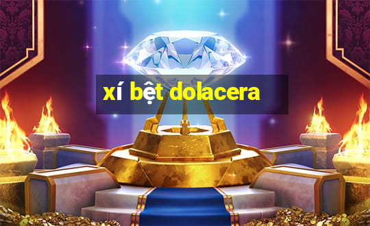 xí bệt dolacera