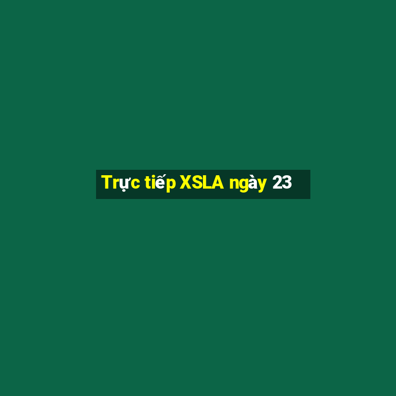 Trực tiếp XSLA ngày 23