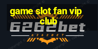 game slot fan vip club