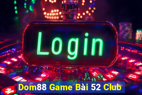 Dom88 Game Bài 52 Club