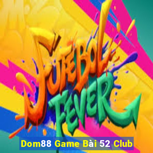 Dom88 Game Bài 52 Club