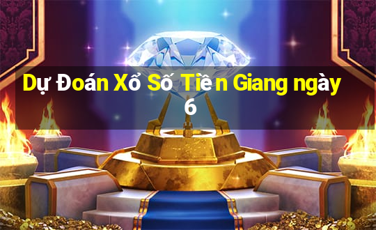 Dự Đoán Xổ Số Tiền Giang ngày 6