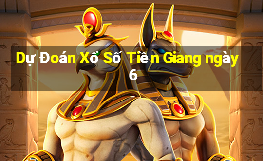 Dự Đoán Xổ Số Tiền Giang ngày 6