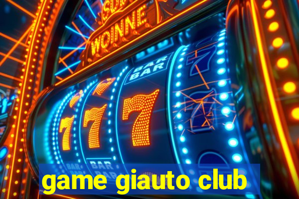 game giauto club