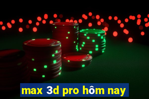 max 3d pro hôm nay