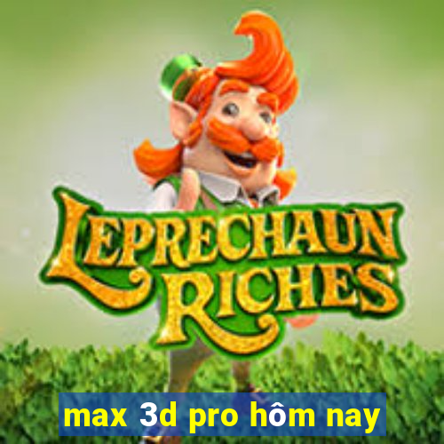 max 3d pro hôm nay