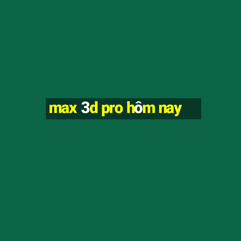 max 3d pro hôm nay