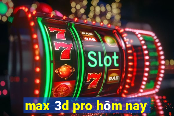 max 3d pro hôm nay