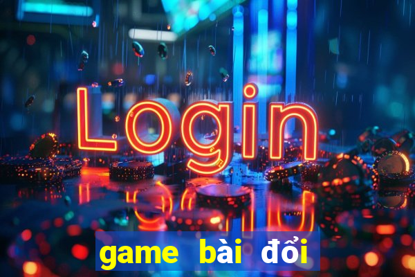 game bài đổi thưởng nào còn chơi được