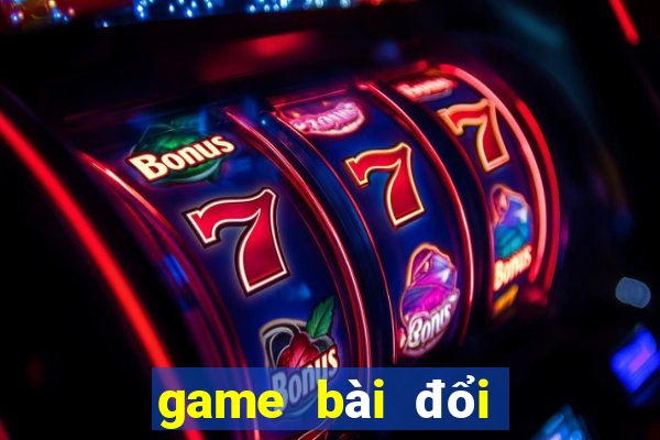 game bài đổi thưởng nào còn chơi được