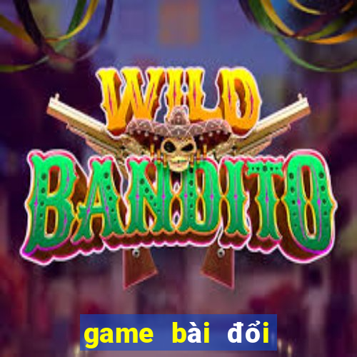 game bài đổi thưởng nào còn chơi được