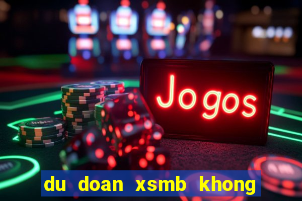 du doan xsmb khong bao gio lo