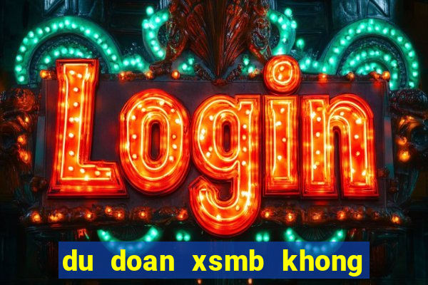 du doan xsmb khong bao gio lo