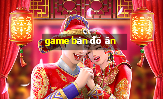 game bán đồ ăn